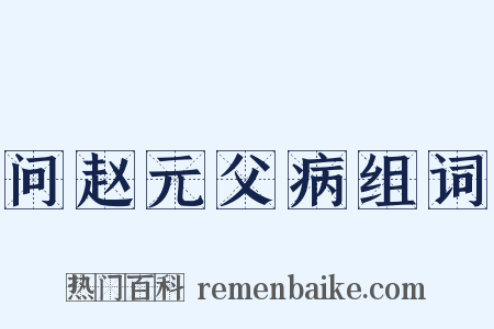 问赵元父病组词是什么意思的图片
